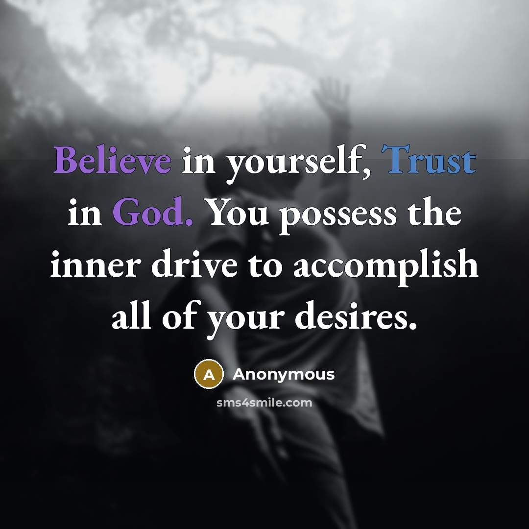 “Believe in yourself, Trust in God. You possess the inner drive to accomplish all of your desires.” quote by Anonymous