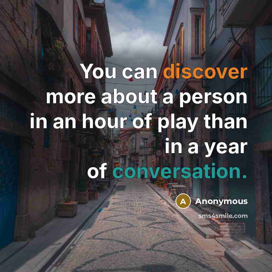 “You can discover more about a person in an hour of play than in a year of conversation.” quote by Anonymous
