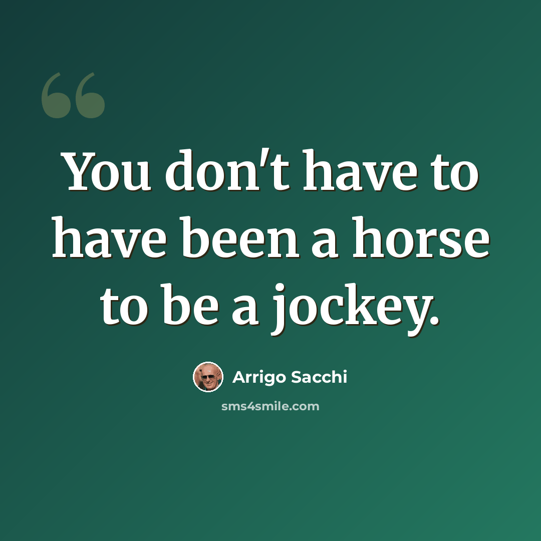 “You don't have to have been a horse to be a jockey.” quote by Arrigo Sacchi