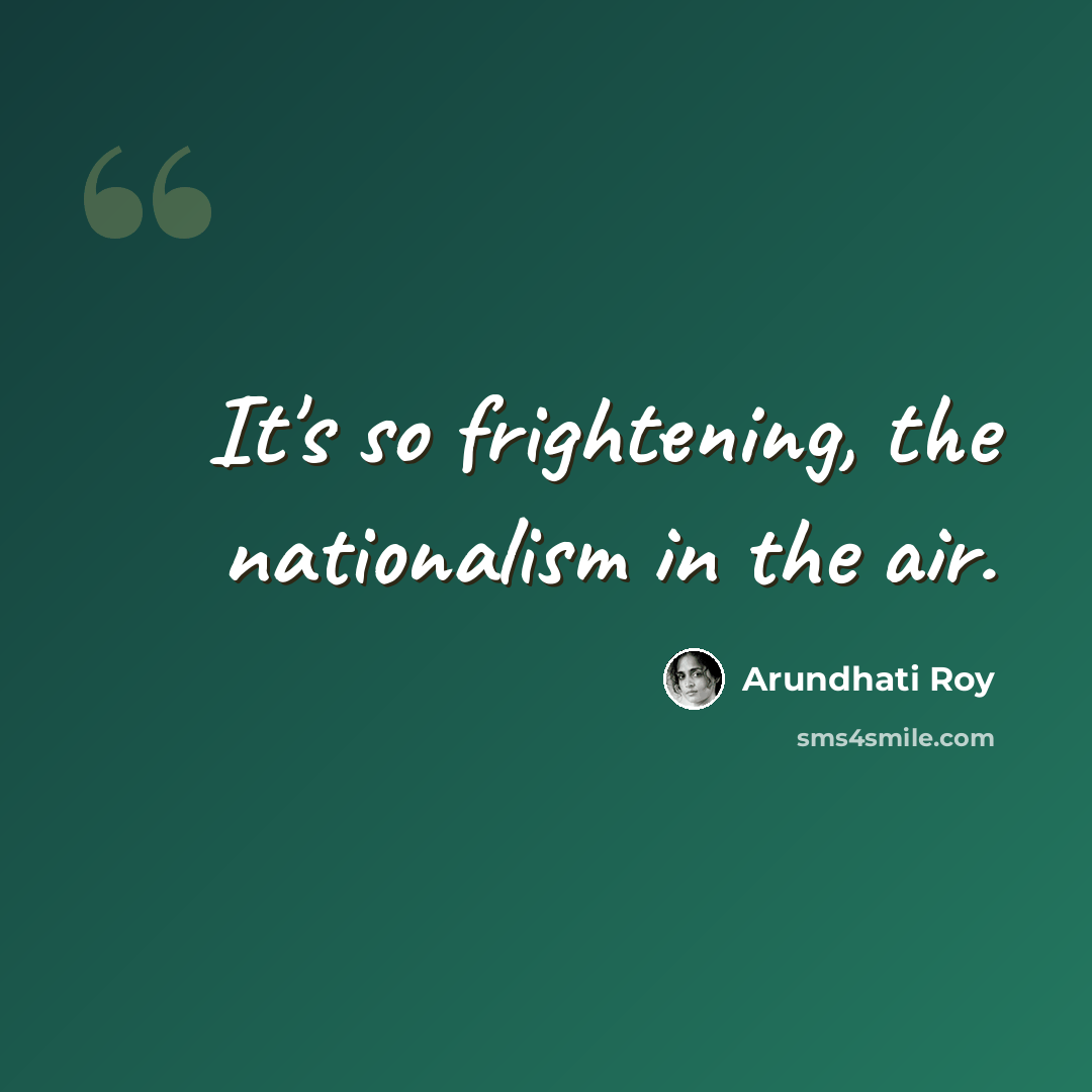 “It's so frightening, the nationalism in the air.” quote by Arundhati Roy