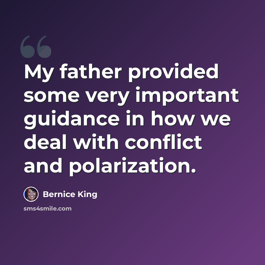 “My father provided some very important guidance in how we deal with conflict and polarization.” quote by Bernice King