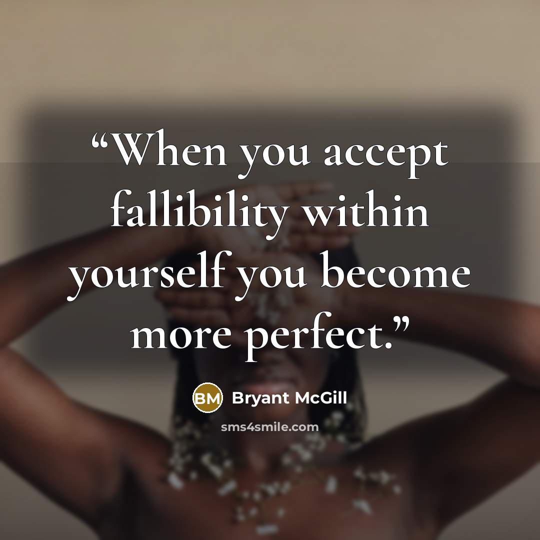 “When you accept fallibility within yourself you become more perfect.” quote by Bryant McGill