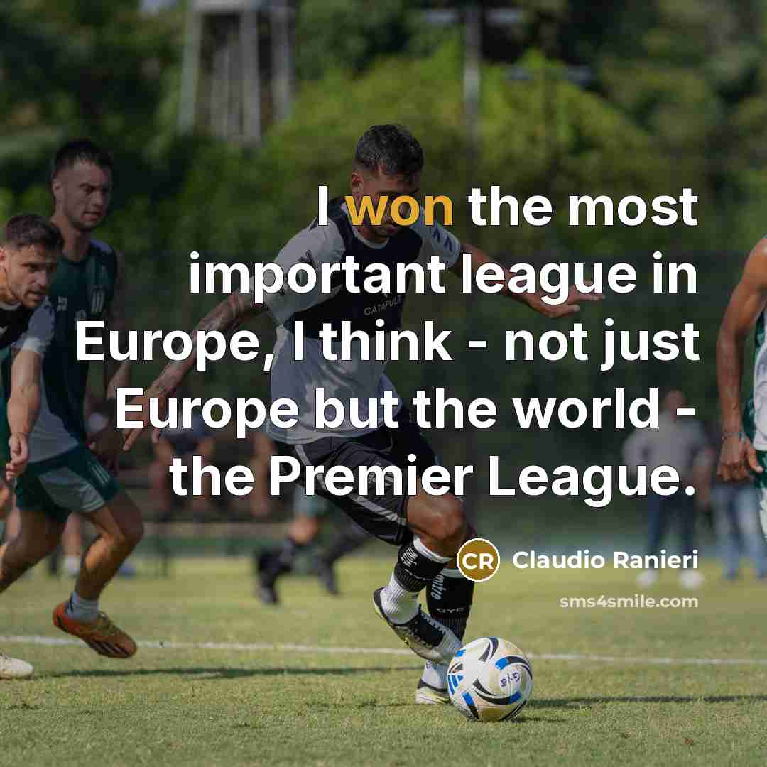 “I won the most important league in Europe, I think - not just Europe but the world - the Premier League.” quote by Claudio Ranieri