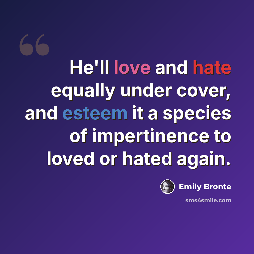 “He'll love and hate equally under cover, and esteem it a species of impertinence to loved or hated again.” quote by Emily Bronte