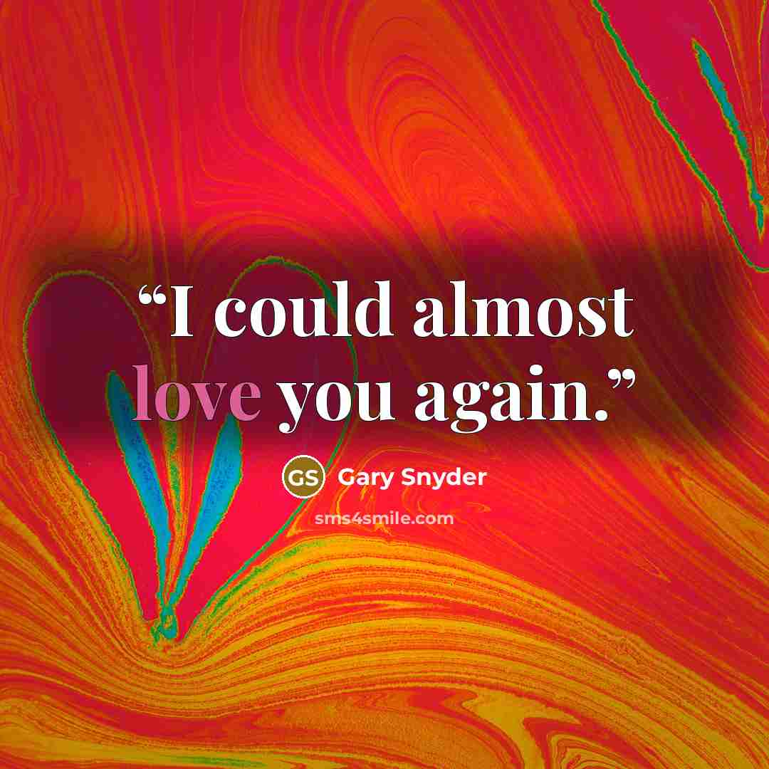“I could almost love you again.” quote by Gary Snyder