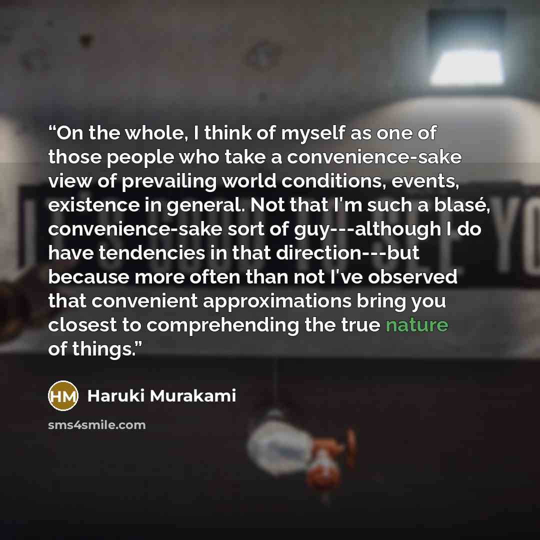 “On the whole, I think of myself as one of those people who take a convenience-sake view of prevailing world conditions, events, existence in general. Not that I′m such a blasé, convenience-sake sort of guy---although I do have tendencies in that direction---but because more often than not I′ve…” quote by Haruki Murakami