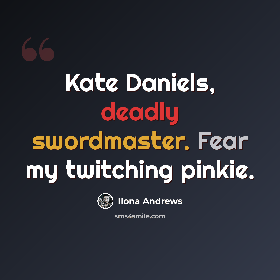 “Kate Daniels, deadly swordmaster. Fear my twitching pinkie.” quote by Ilona Andrews