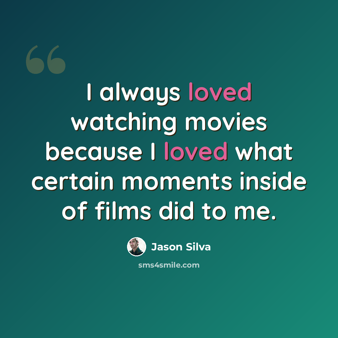 “I always loved watching movies because I loved what certain moments inside of films did to me.” quote by Jason Silva