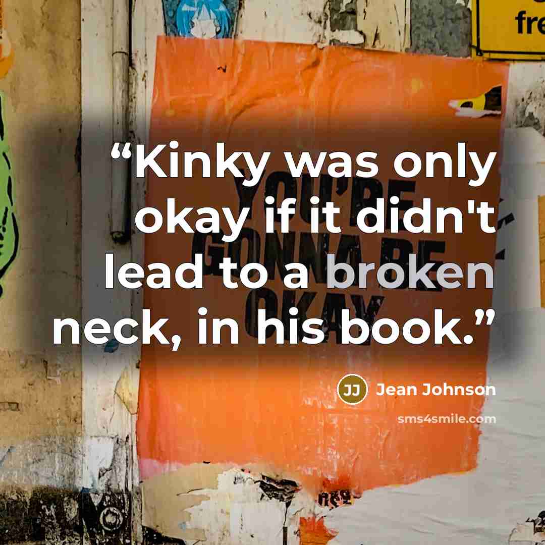 “Kinky was only okay if it didn't lead to a broken neck, in his book.” quote by Jean Johnson