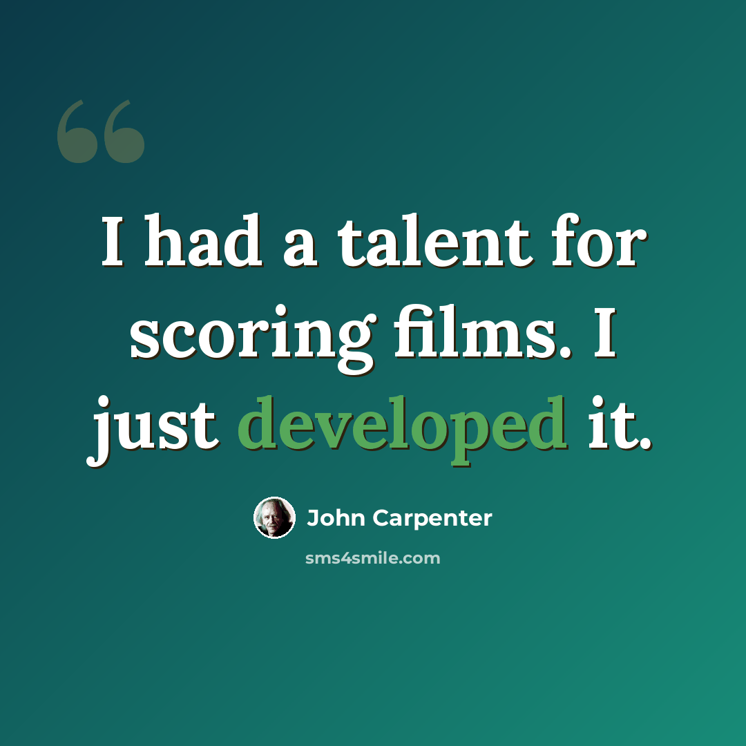 “I had a talent for scoring films. I just developed it.” quote by John Carpenter