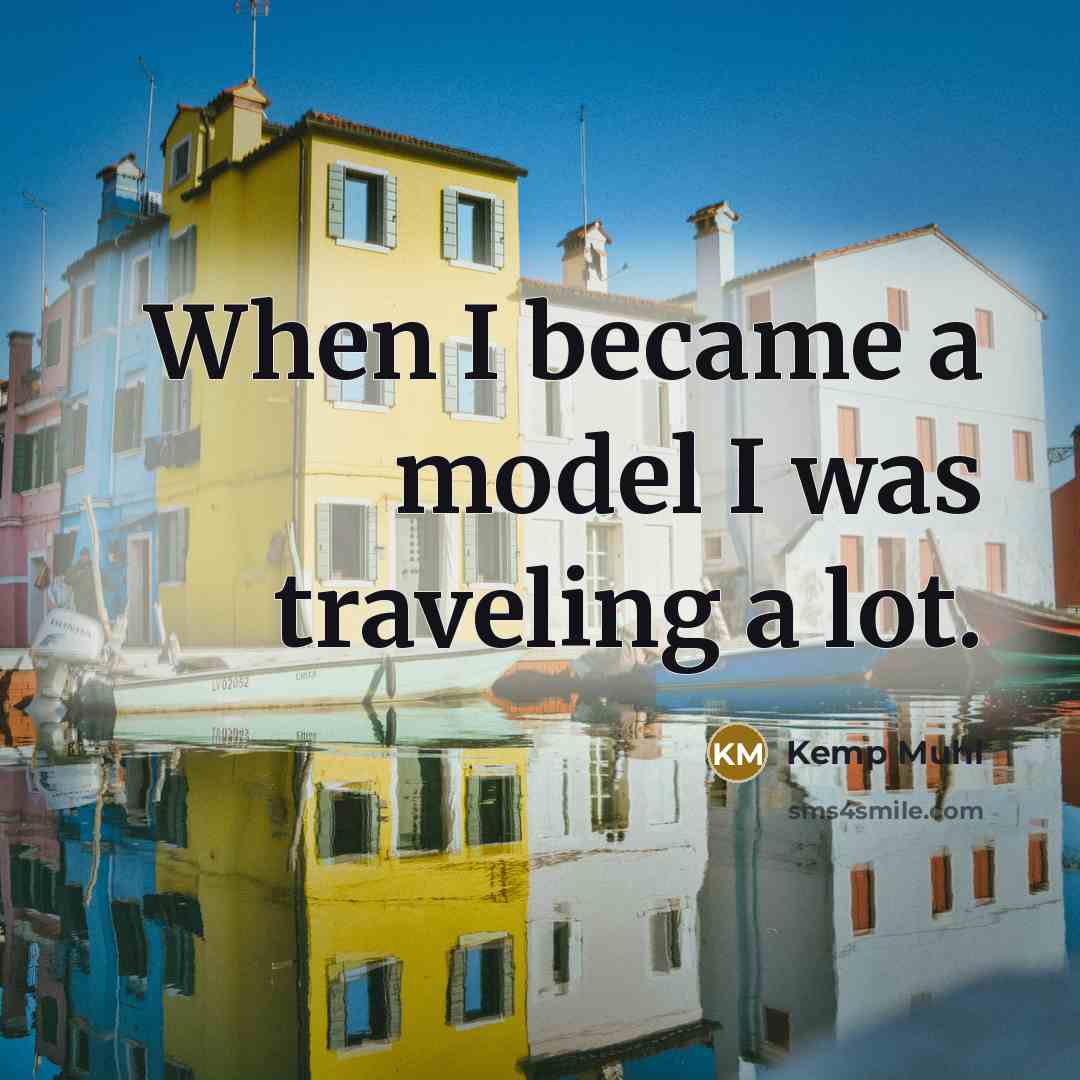“When I became a model I was traveling a lot.” quote by Kemp Muhl