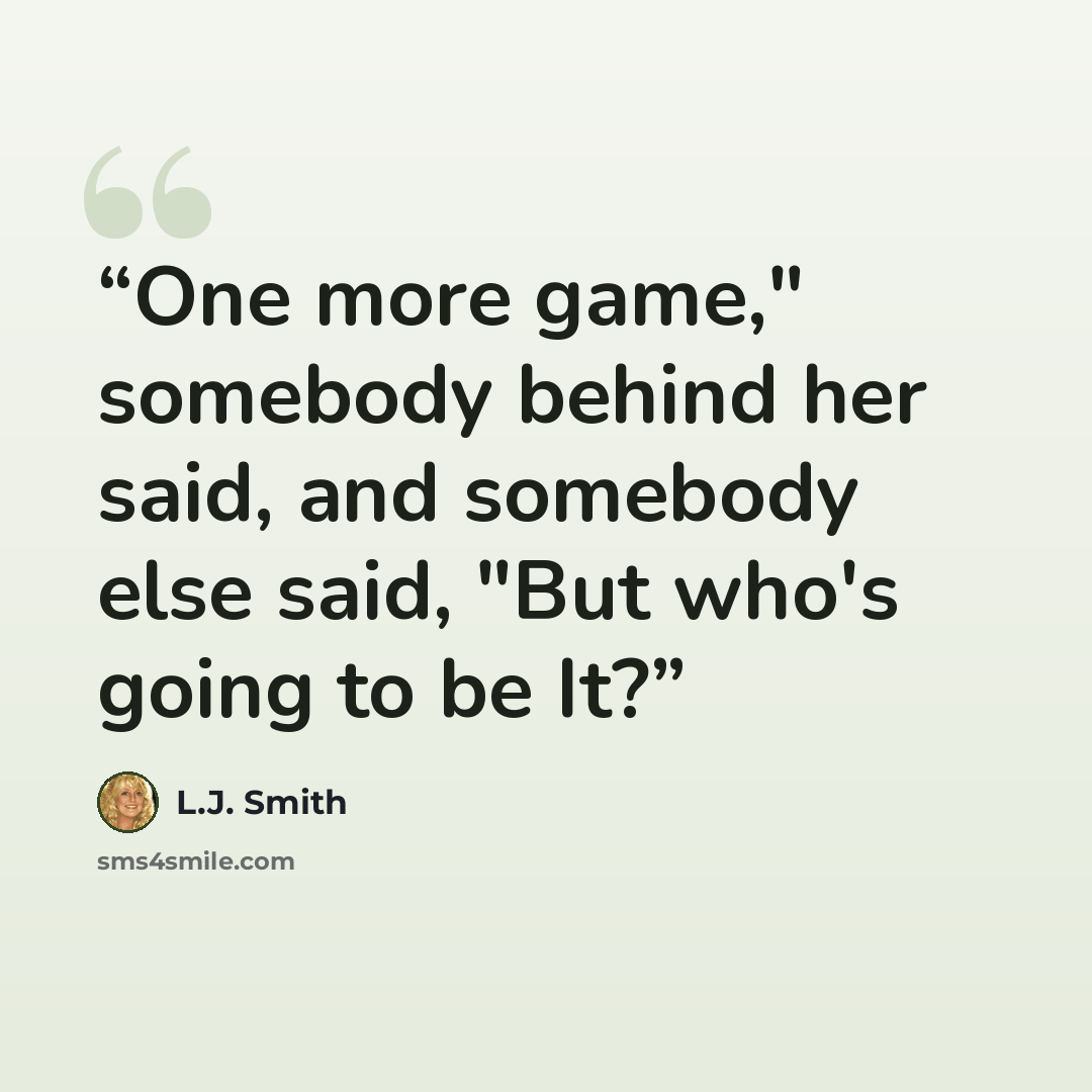 “One more game," somebody behind her said, and somebody else said, "But who's going to be It?” quote by L.J. Smith