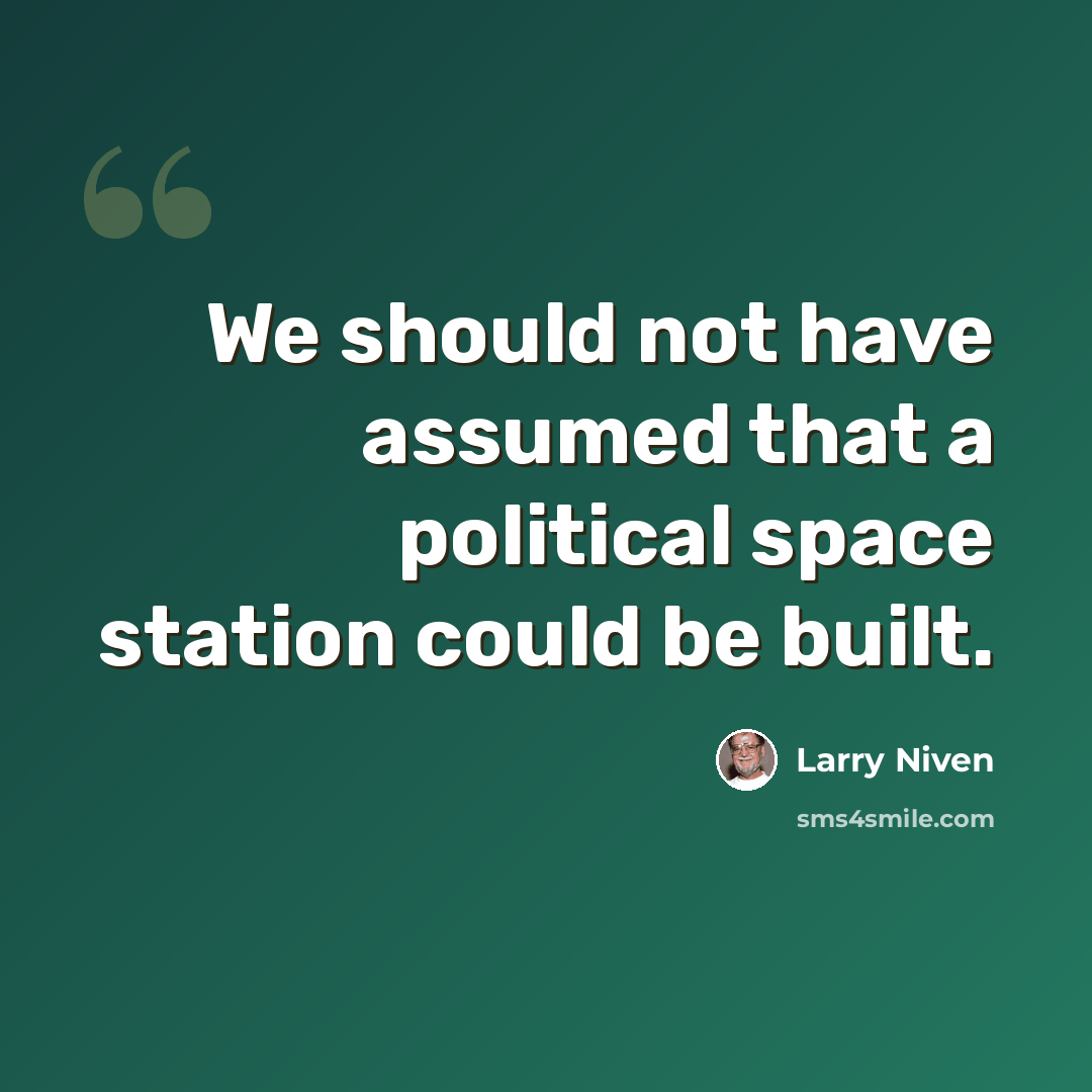 “We should not have assumed that a political space station could be built.” quote by Larry Niven