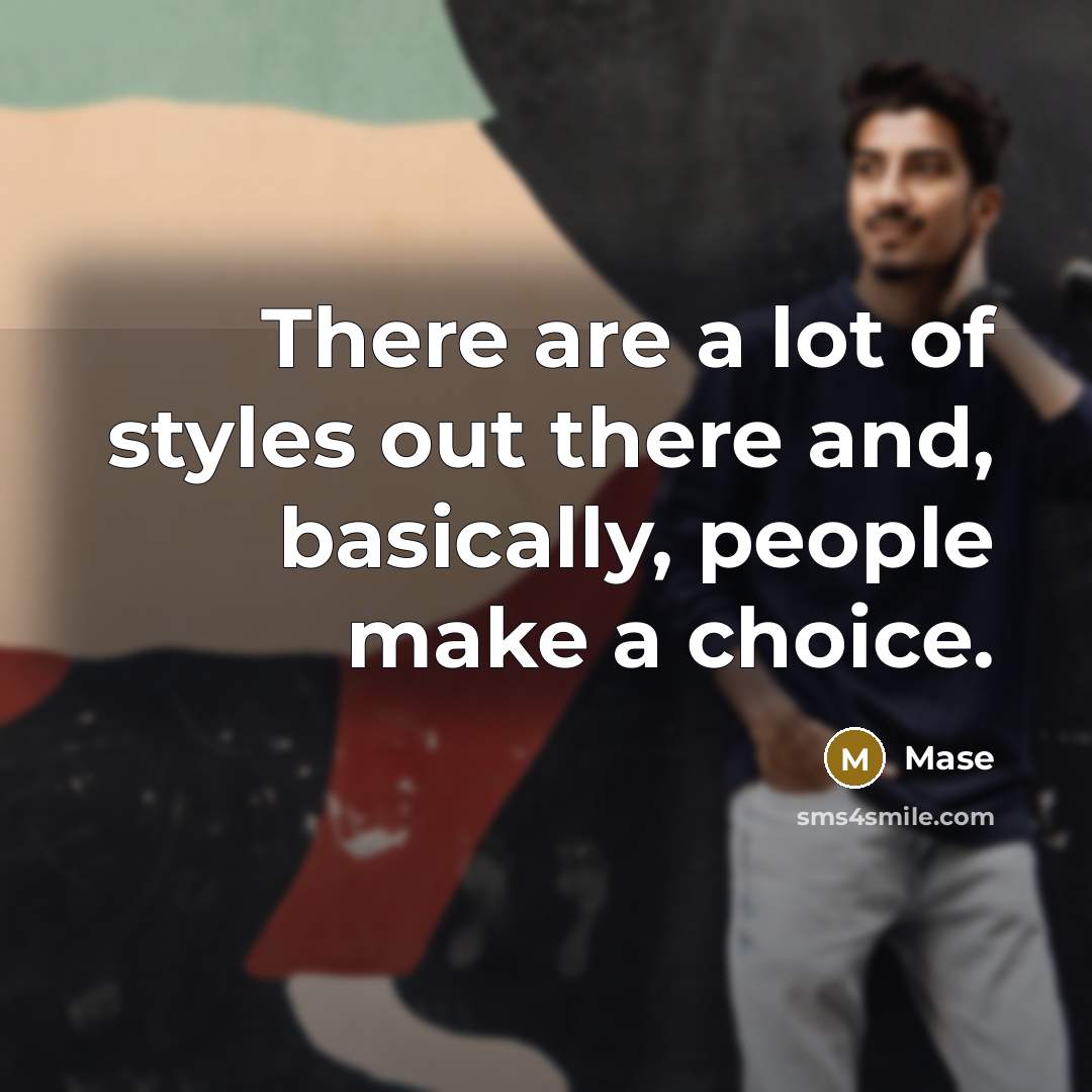 “There are a lot of styles out there and, basically, people make a choice.” quote by Mase