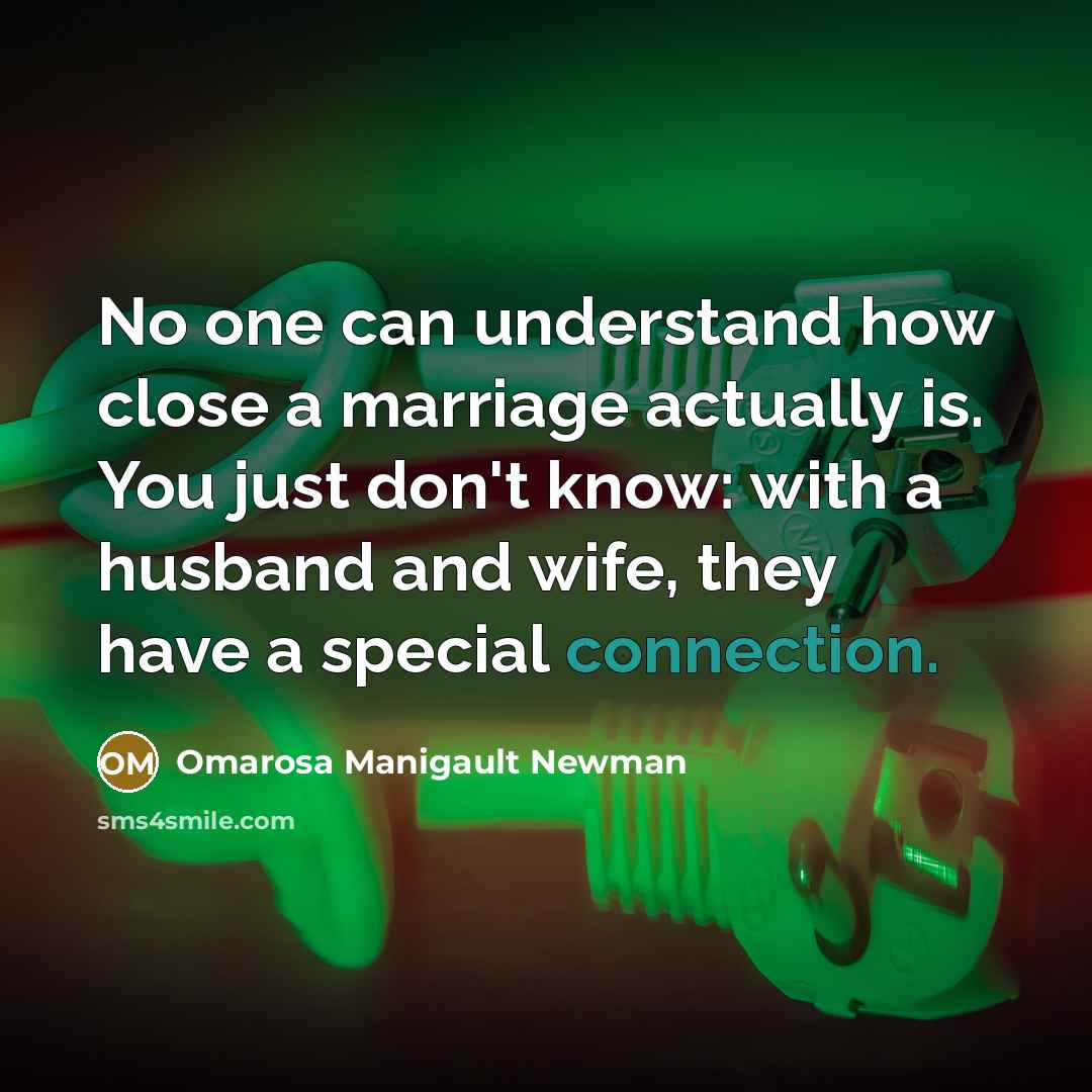 “No one can understand how close a marriage actually is. You just don't know: with a husband and wife, they have a special connection.” quote by Omarosa Manigault Newman