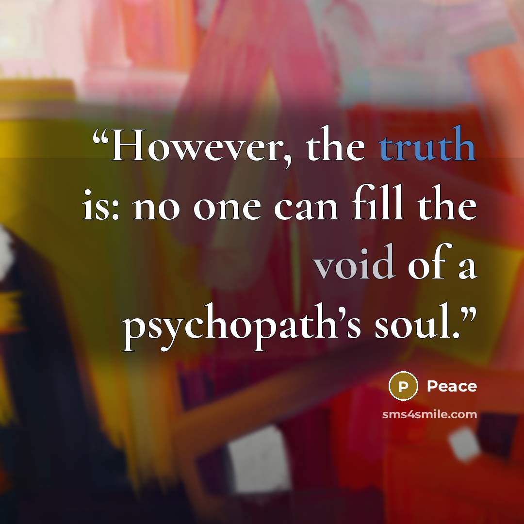 “However, the truth is: no one can fill the void of a psychopath’s soul.” quote by Peace
