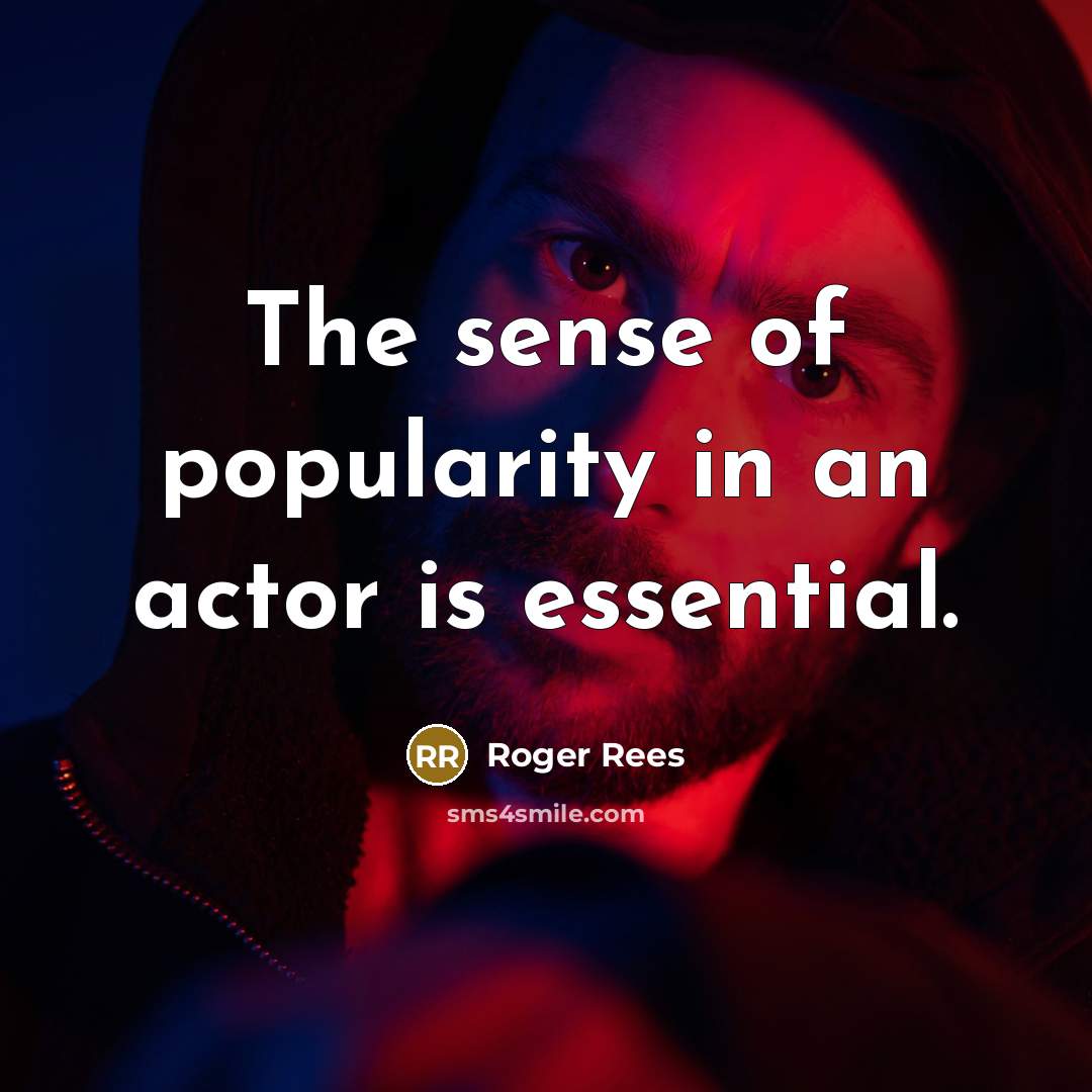 “The sense of popularity in an actor is essential.” quote by Roger Rees