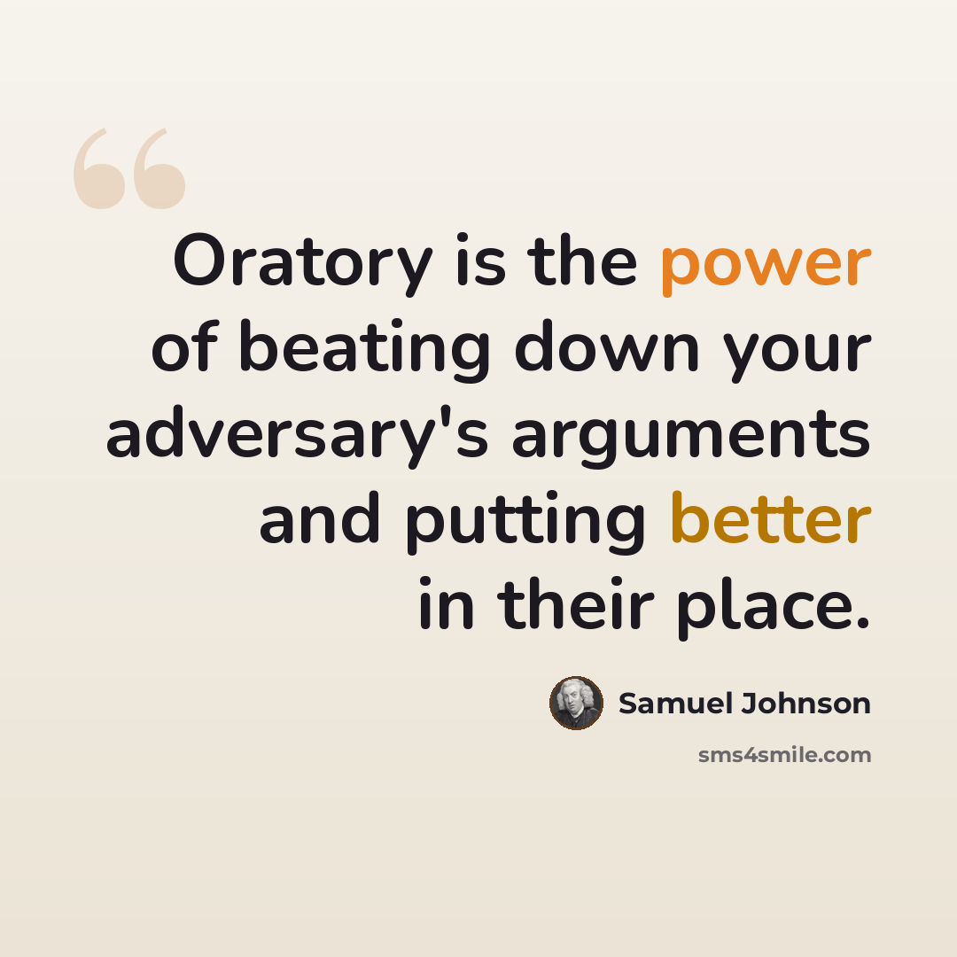 “Oratory is the power of beating down your adversary's arguments and putting better in their place.” quote by Samuel Johnson