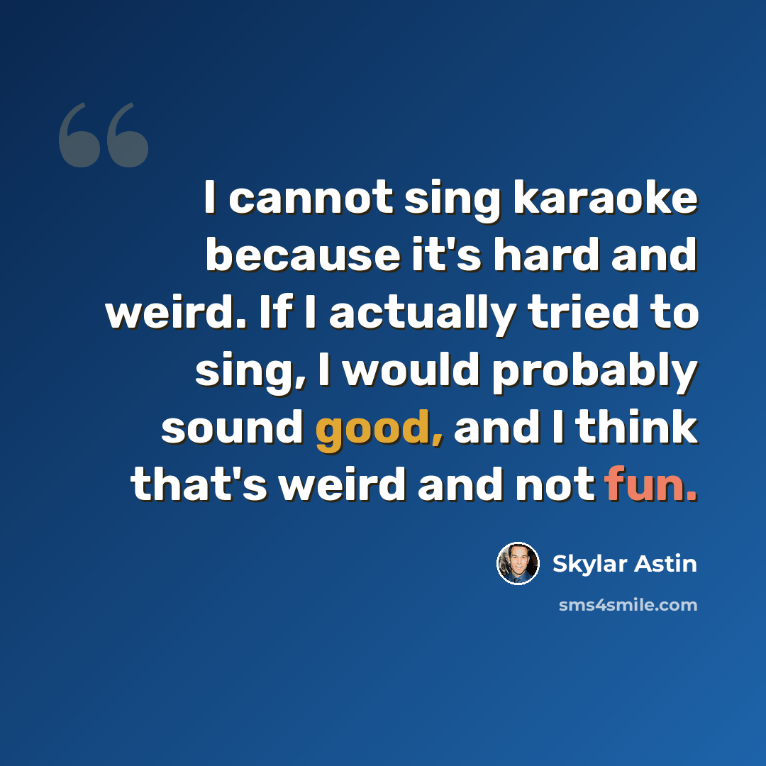 “I cannot sing karaoke because it's hard and weird. If I actually tried to sing, I would probably sound good, and I think that's weird and not fun.” quote by Skylar Astin