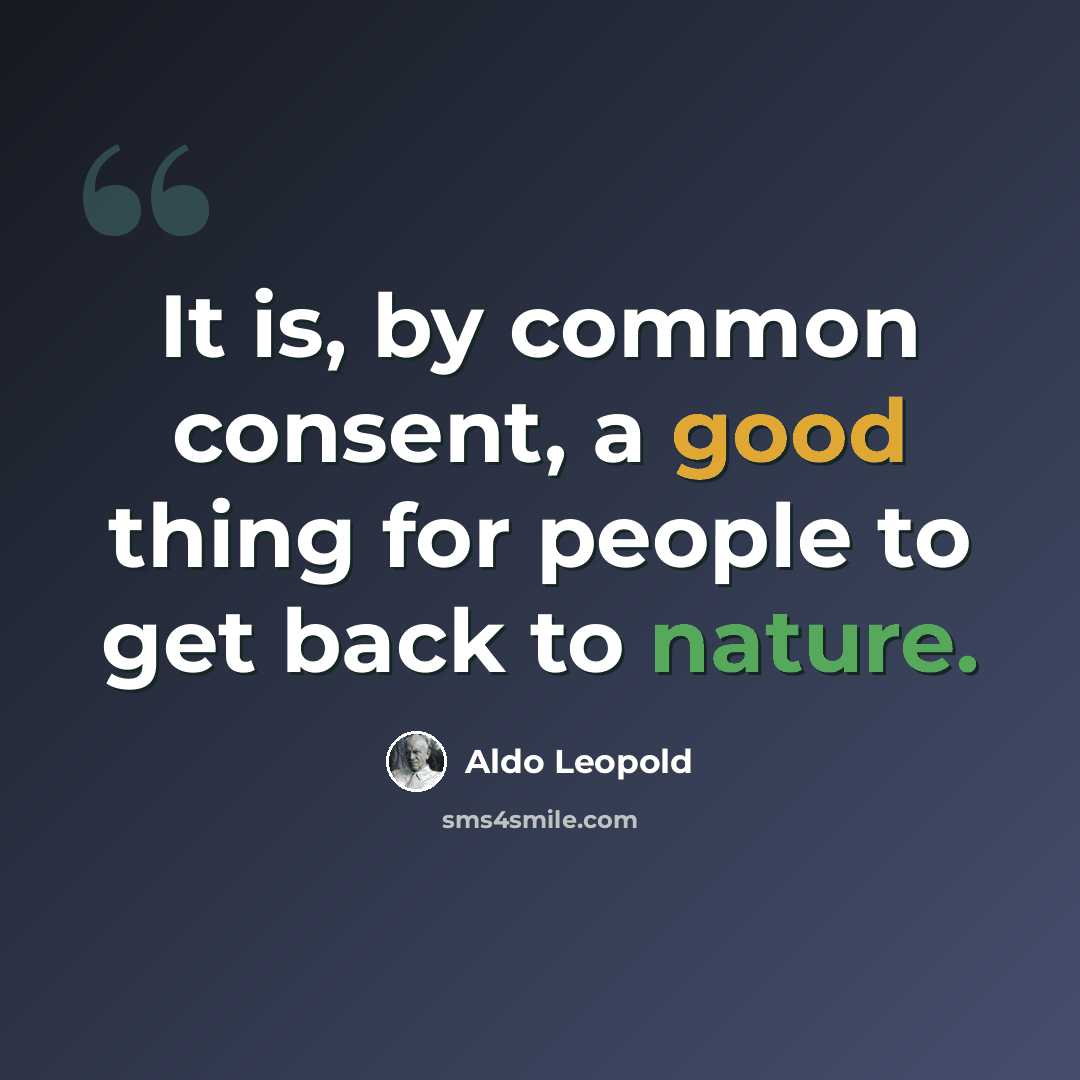 “It is, by common consent, a good thing for people to get back to nature.” quote by Aldo Leopold