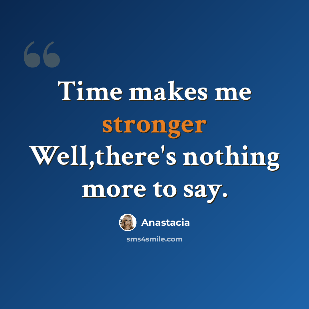 “Time makes me stronger Well,there's nothing more to say.” quote by Anastacia