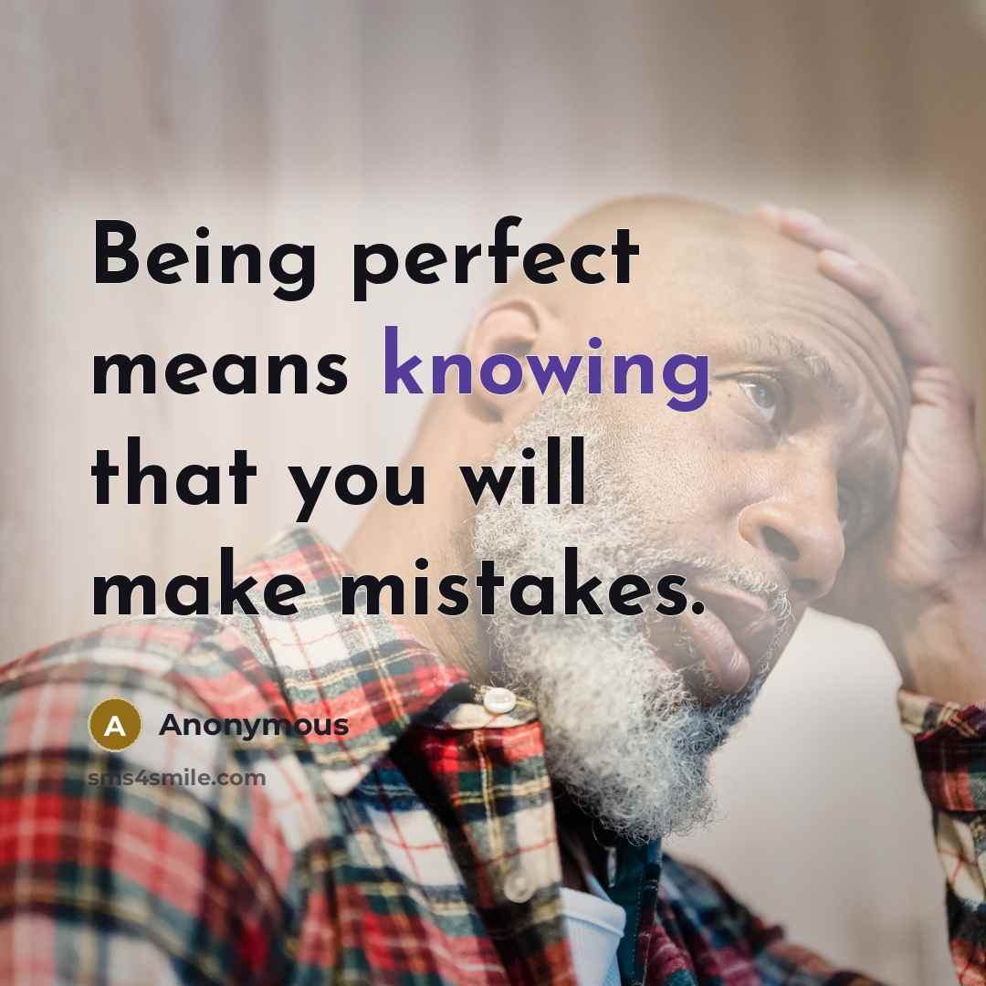 “Being perfect means knowing that you will make mistakes.” quote by Anonymous