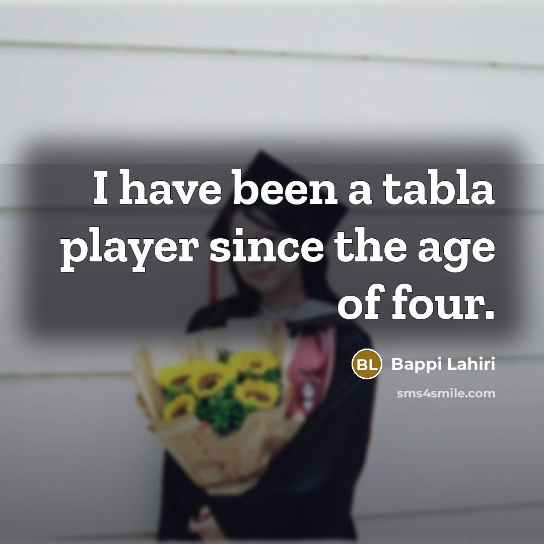 “I have been a tabla player since the age of four.” quote by Bappi Lahiri