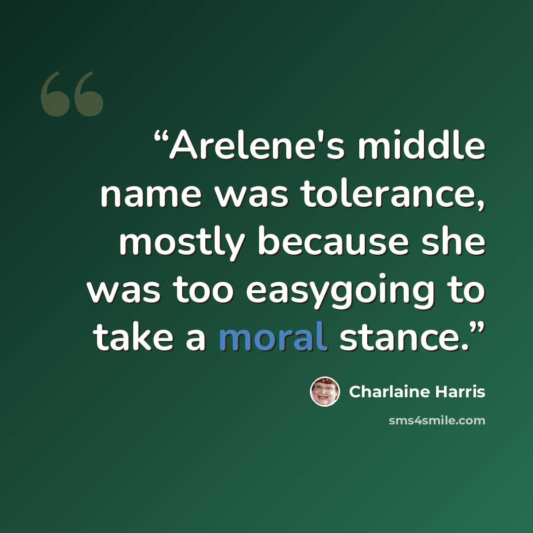 “Arelene's middle name was tolerance, mostly because she was too easygoing to take a moral stance.” quote by Charlaine Harris