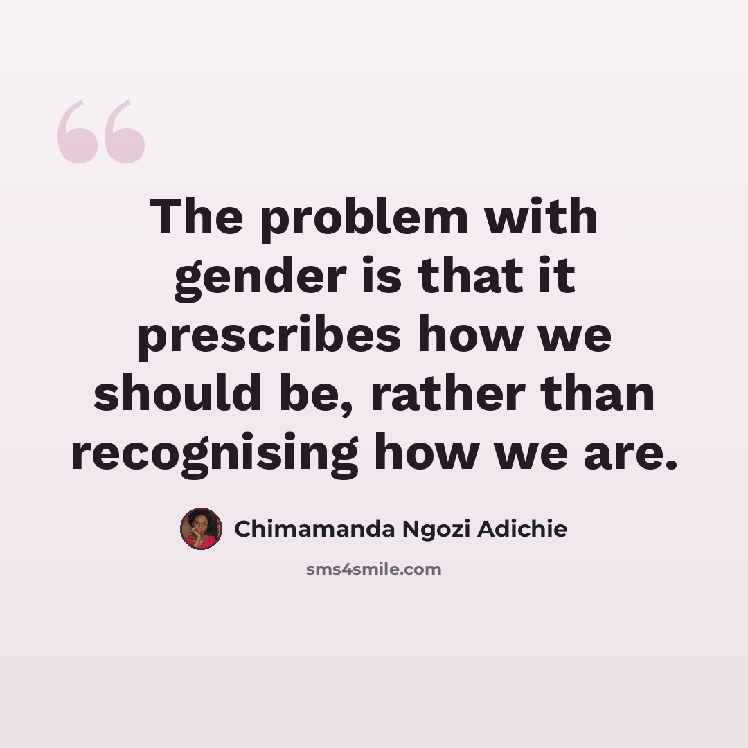 “The problem with gender is that it prescribes how we should be, rather than recognising how we are.” quote by Chimamanda Ngozi Adichie