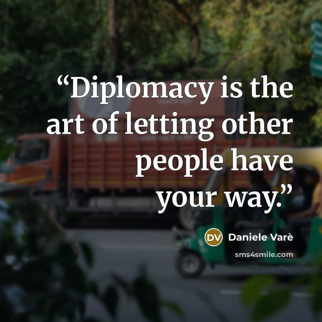 “Diplomacy is the art of letting other people have your way.” quote by Daniele Varè