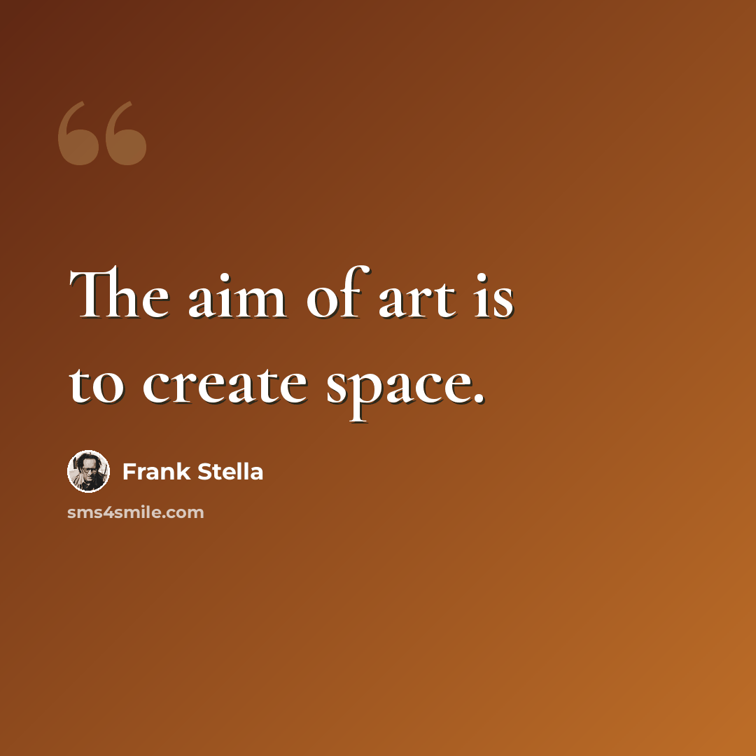 “The aim of art is to create space.” quote by Frank Stella