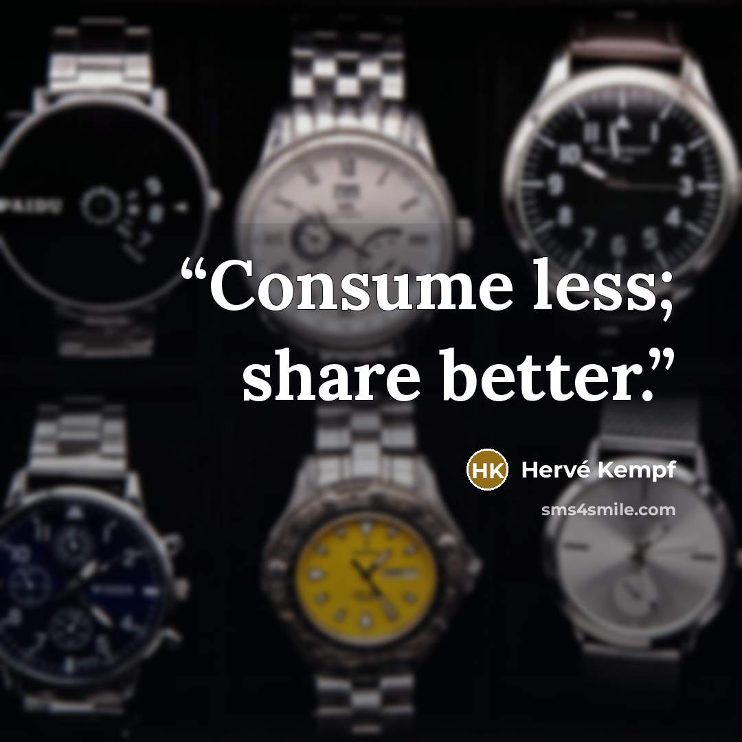 “Consume less; share better.” quote by Hervé Kempf