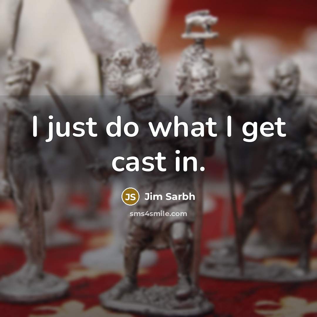 “I just do what I get cast in.” quote by Jim Sarbh