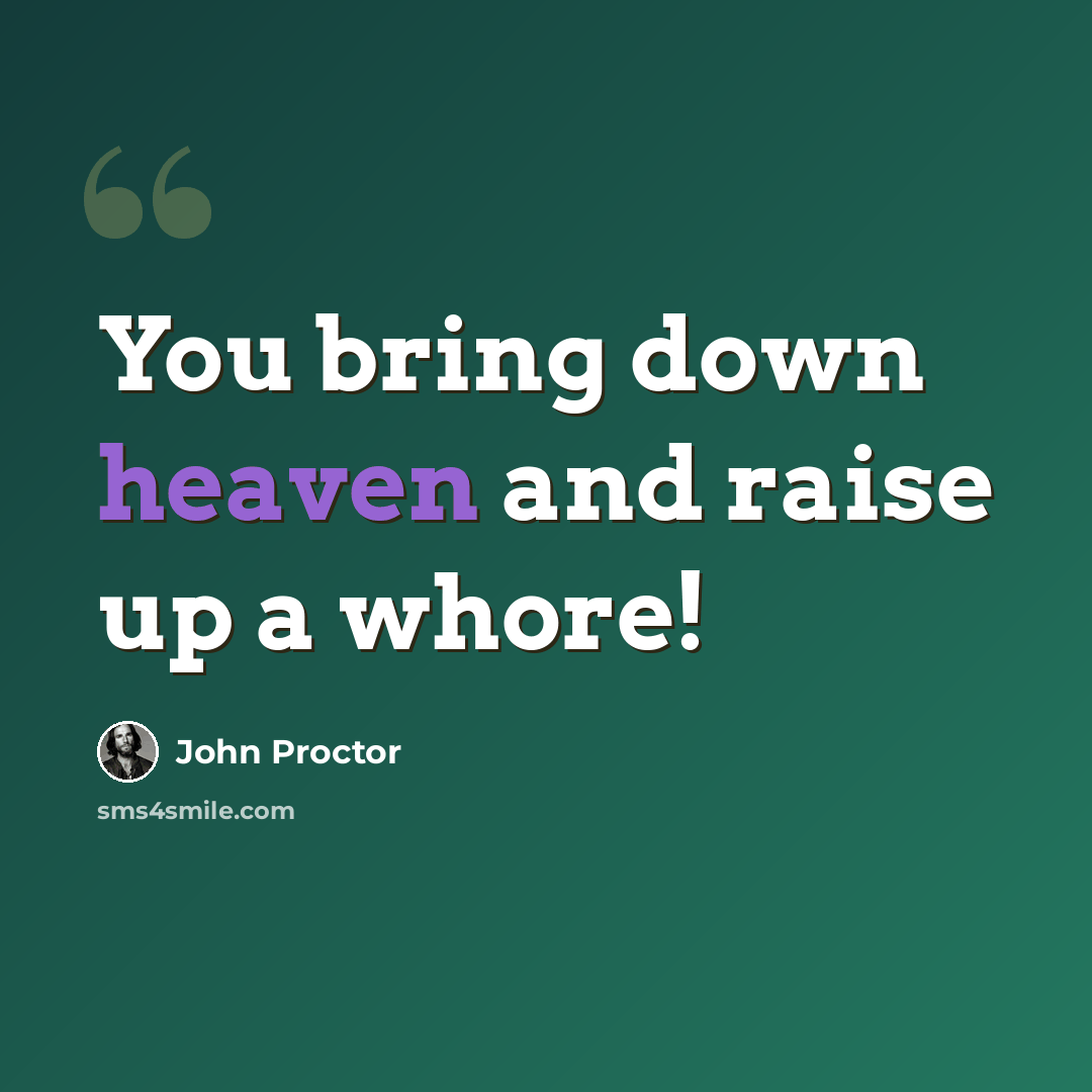 “You bring down heaven and raise up a whore!” quote by John Proctor