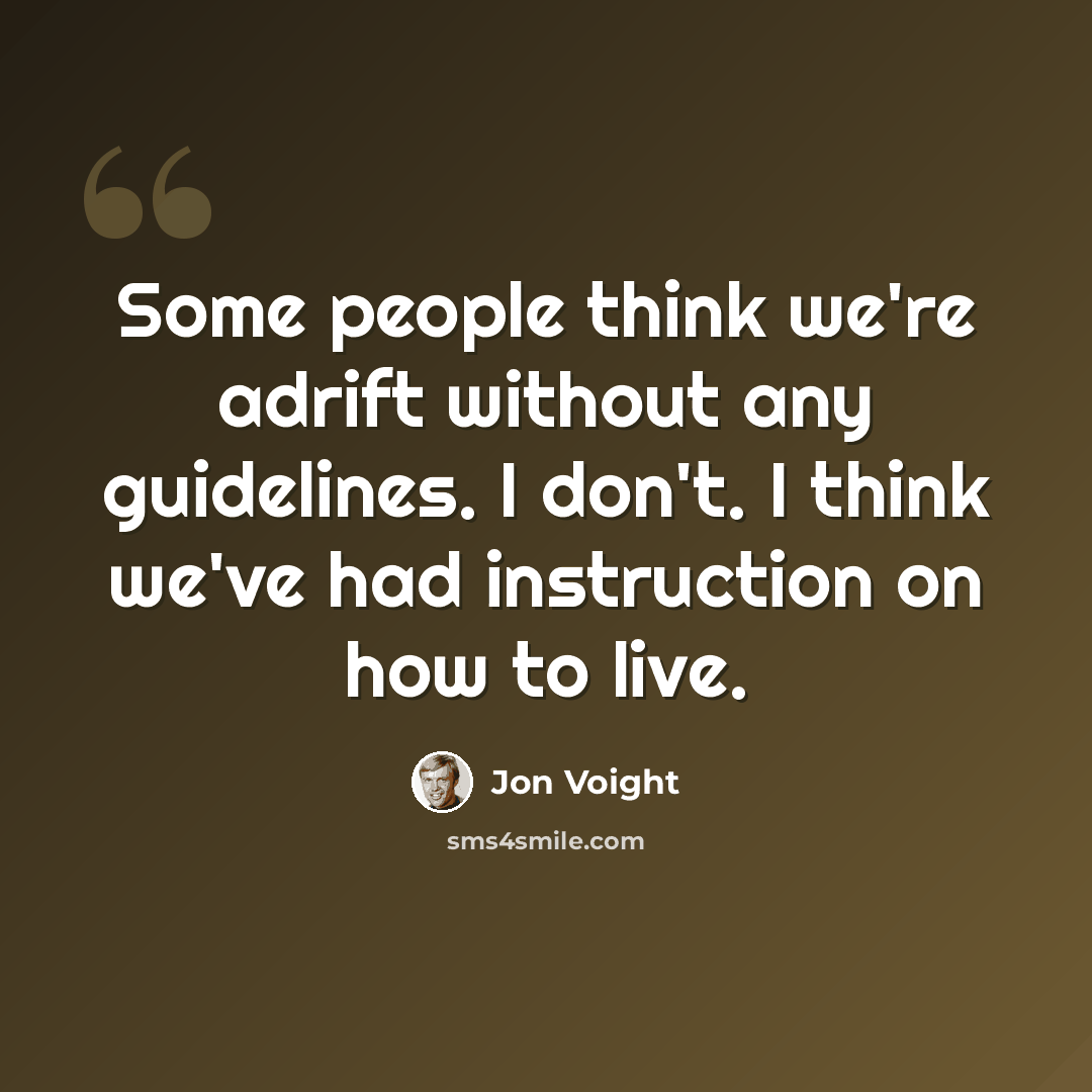 “Some people think we're adrift without any guidelines. I don't. I think we've had instruction on how to live.” quote by Jon Voight