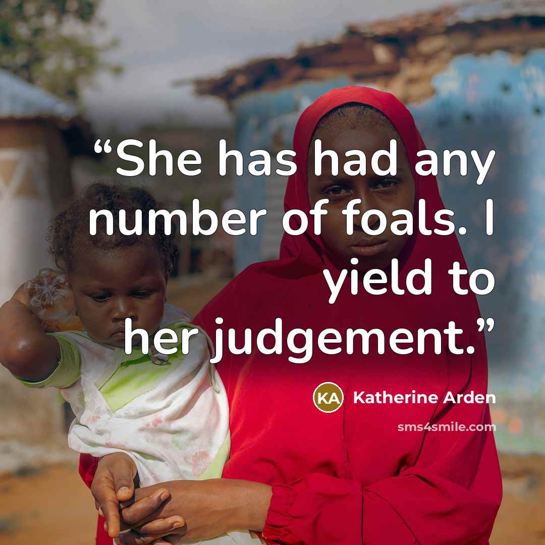 “She has had any number of foals. I yield to her judgement.” quote by Katherine Arden
