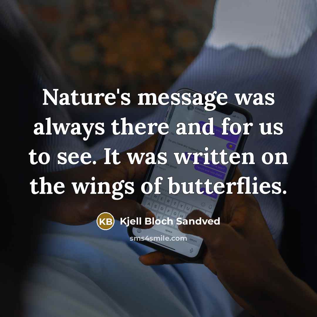 “Nature's message was always there and for us to see. It was written on the wings of butterflies.” quote by Kjell Bloch Sandved