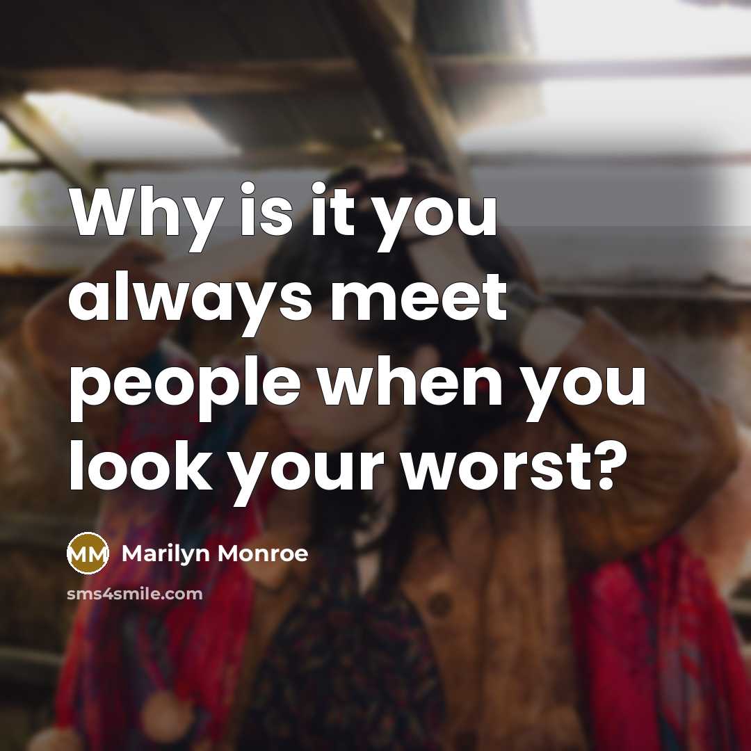 “Why is it you always meet people when you look your worst?” quote by Marilyn Monroe