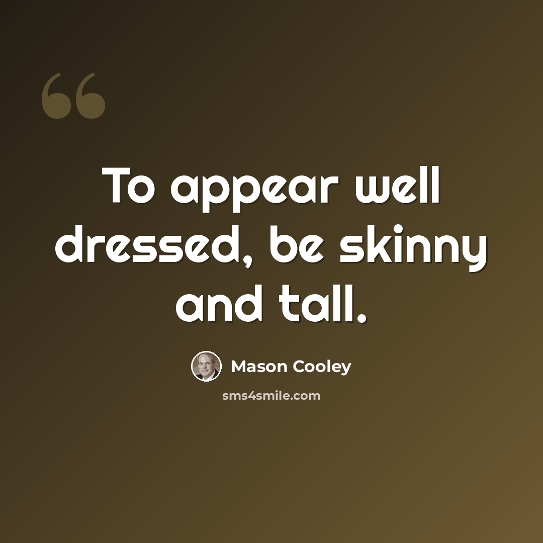 “To appear well dressed, be skinny and tall.” quote by Mason Cooley