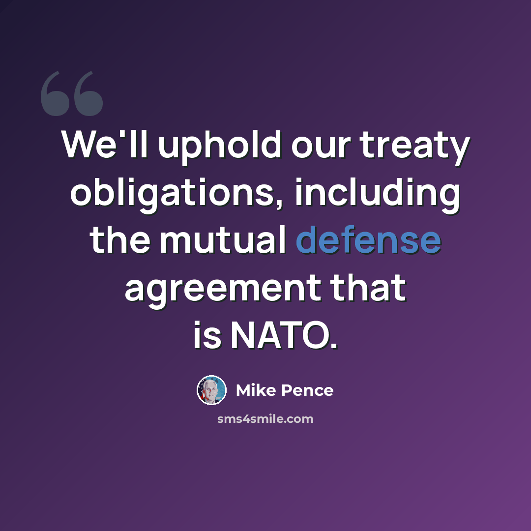 “We'll uphold our treaty obligations, including the mutual defense agreement that is NATO.” quote by Mike Pence