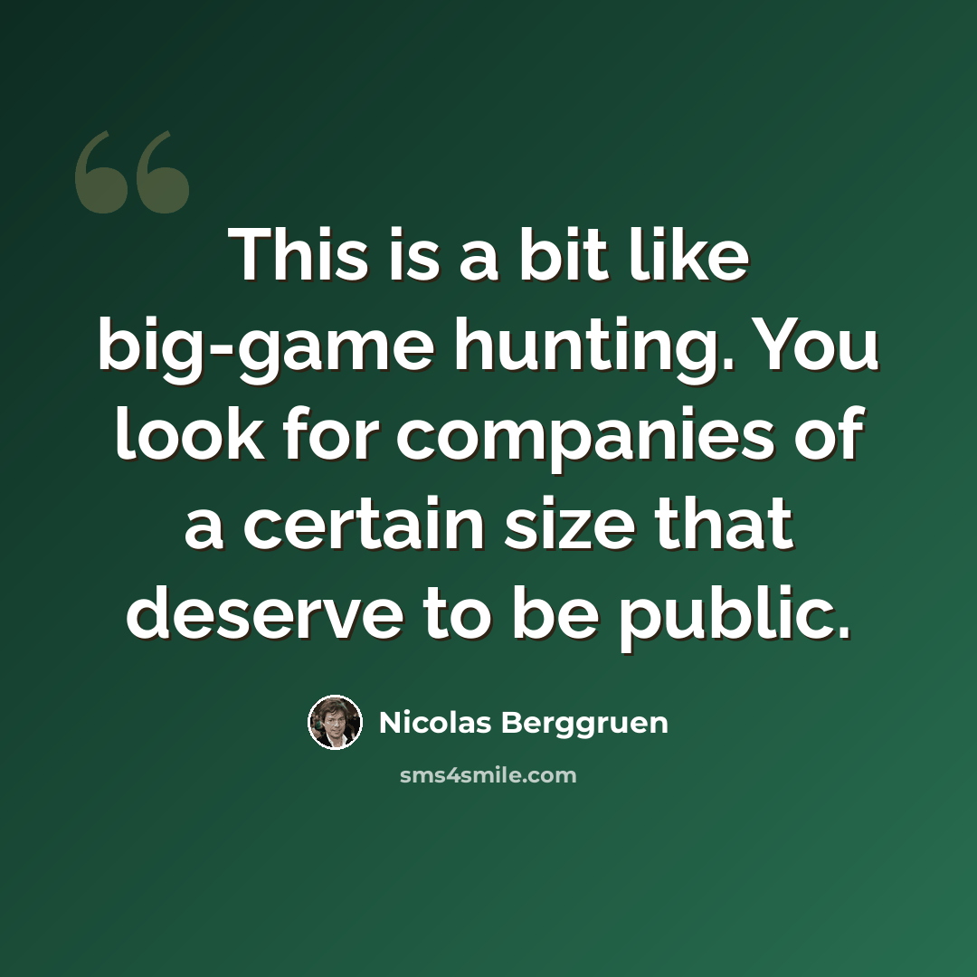 “This is a bit like big-game hunting. You look for companies of a certain size that deserve to be public.” quote by Nicolas Berggruen