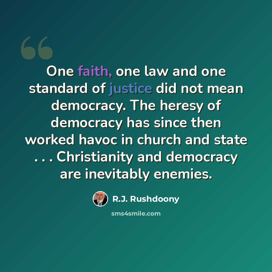 “One faith, one law and one standard of justice did not mean democracy. The heresy of democracy has since then worked havoc in church and state . . . Christianity and democracy are inevitably enemies.” quote by R.J. Rushdoony