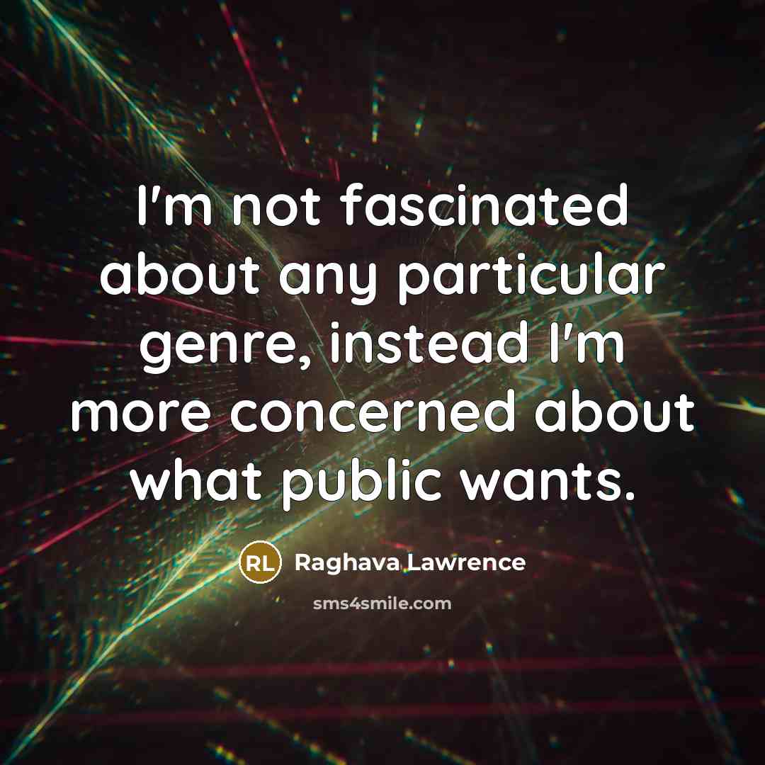 “I'm not fascinated about any particular genre, instead I'm more concerned about what public wants.” quote by Raghava Lawrence