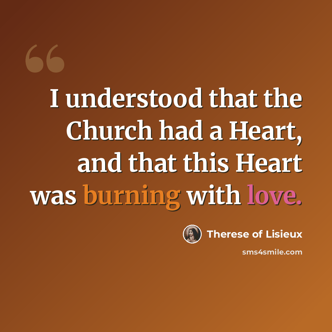 “I understood that the Church had a Heart, and that this Heart was burning with love.” quote by Therese of Lisieux