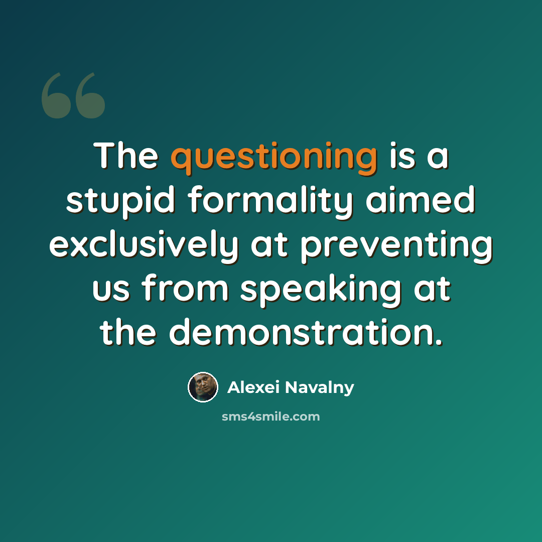 “The questioning is a stupid formality aimed exclusively at preventing us from speaking at the demonstration.” quote by Alexei Navalny