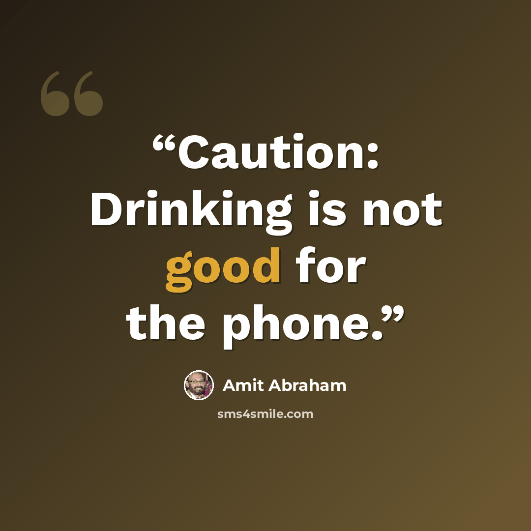 “Caution: Drinking is not good for the phone.” quote by Amit Abraham