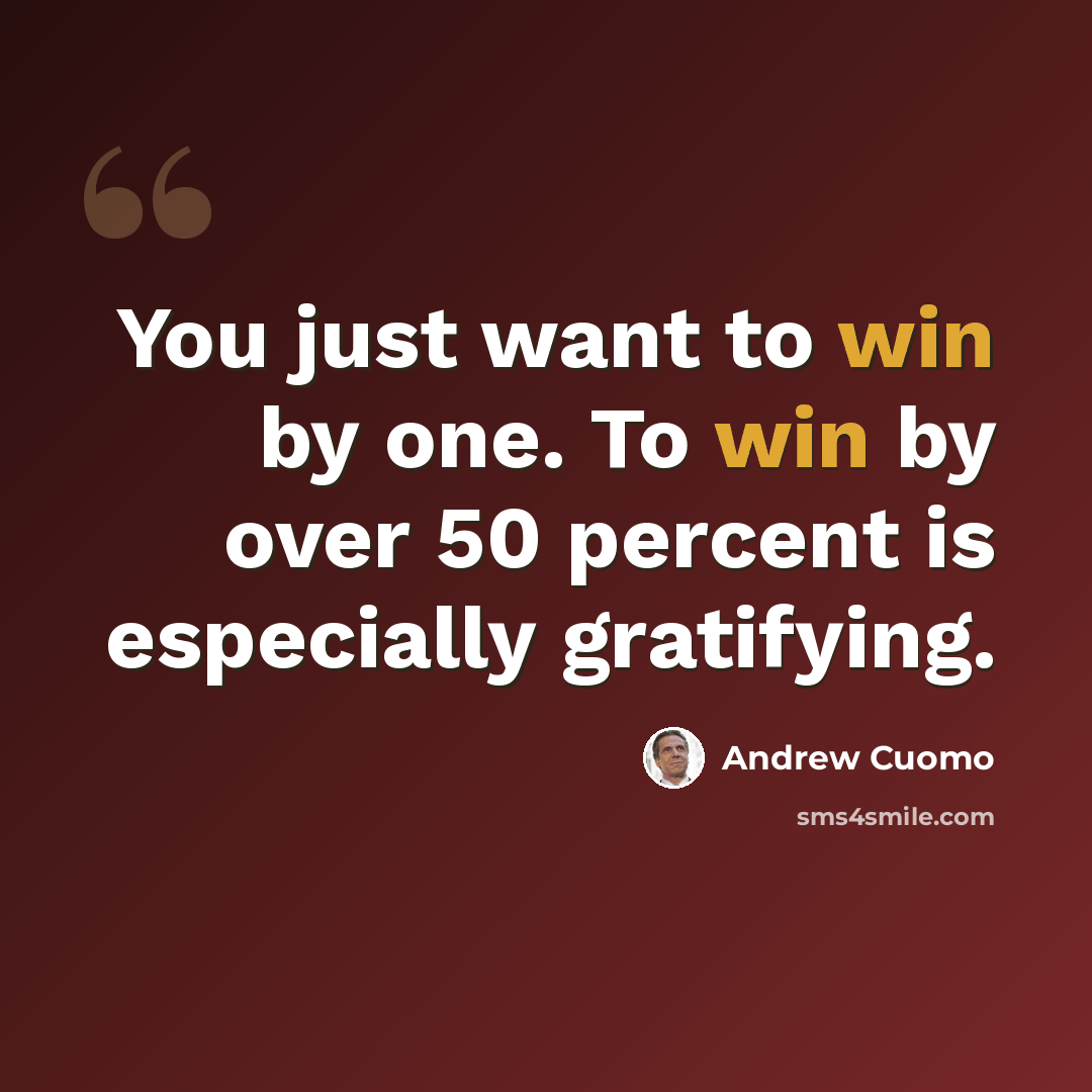 “You just want to win by one. To win by over 50 percent is especially gratifying.” quote by Andrew Cuomo
