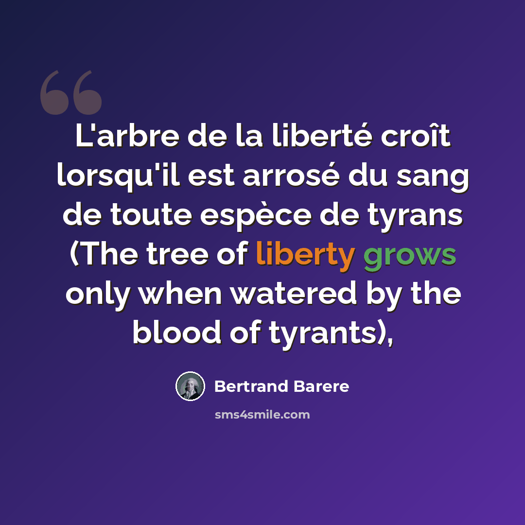 “L'arbre de la liberté croît lorsqu'il est arrosé du sang de toute espèce de tyrans (The tree of liberty grows only when watered by the blood of tyrants),” quote by Bertrand Barere
