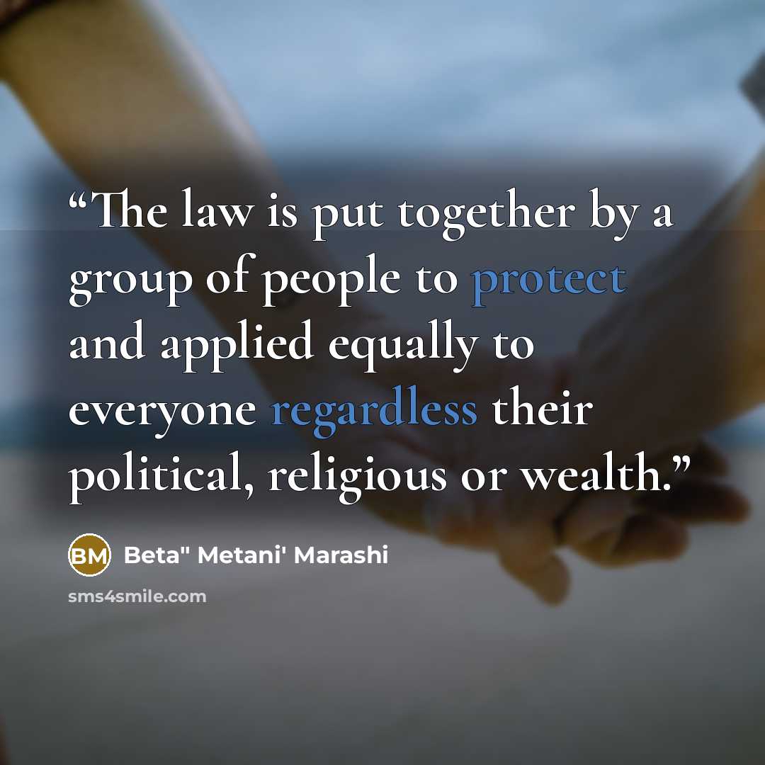 “The law is put together by a group of people to protect and applied equally to everyone regardless their political, religious or wealth.” quote by Beta" Metani' Marashi