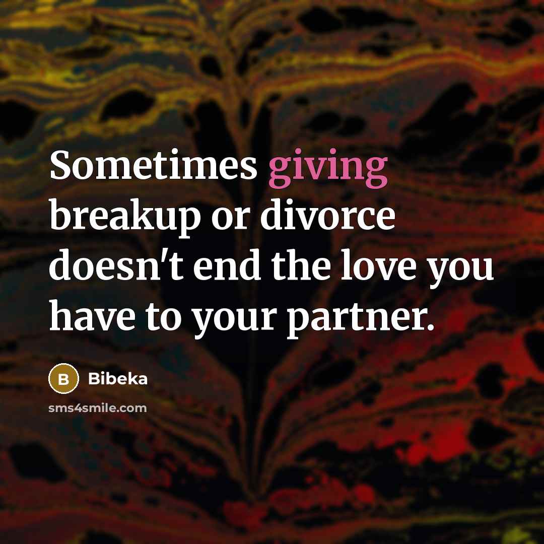 “Sometimes giving breakup or divorce doesn't end the love you have to your partner.” quote by Bibeka